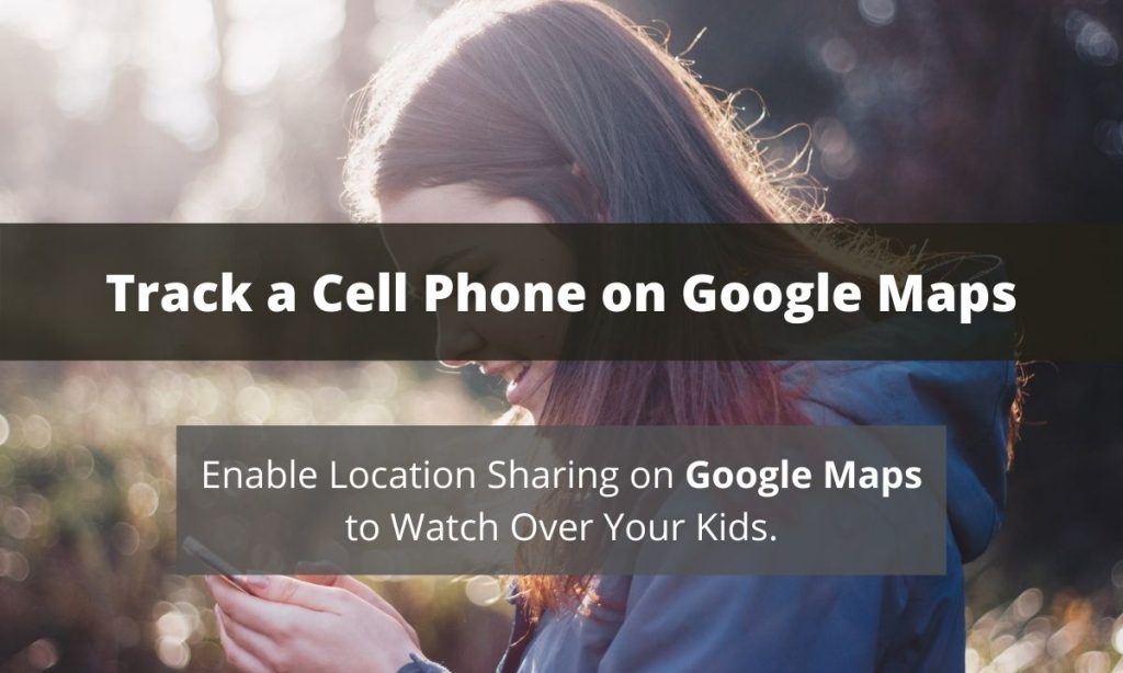 How to Track a Cell Phone Number on Google Maps Remotely without