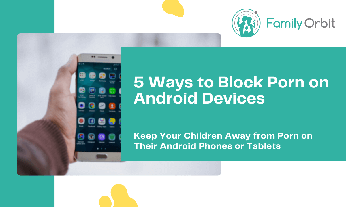 Porn Android - How to Block Porn on Android Device of Your Child [5 Free Ways] - Family  Orbit Blog