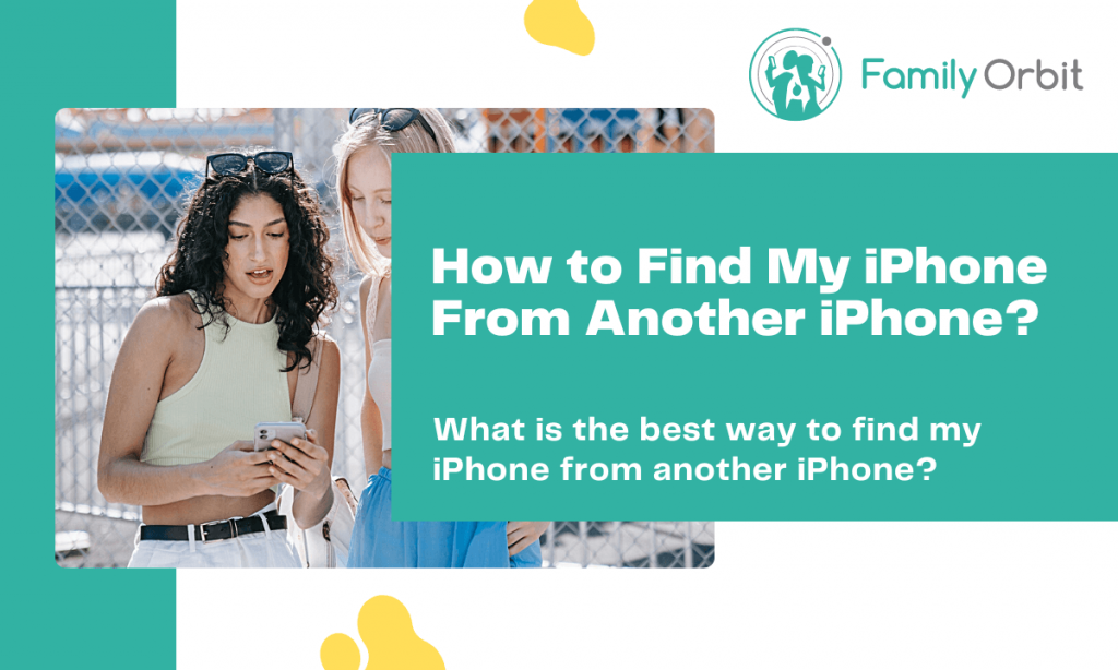 How to Find My iPhone From Another iPhone? Family Orbit Blog